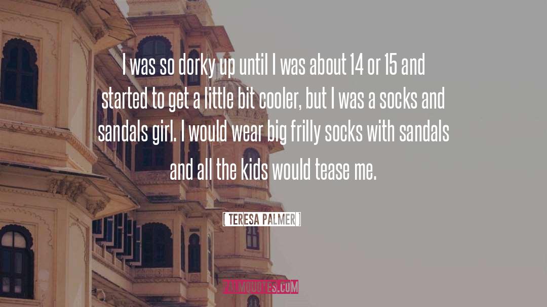 Socks And Sandals quotes by Teresa Palmer