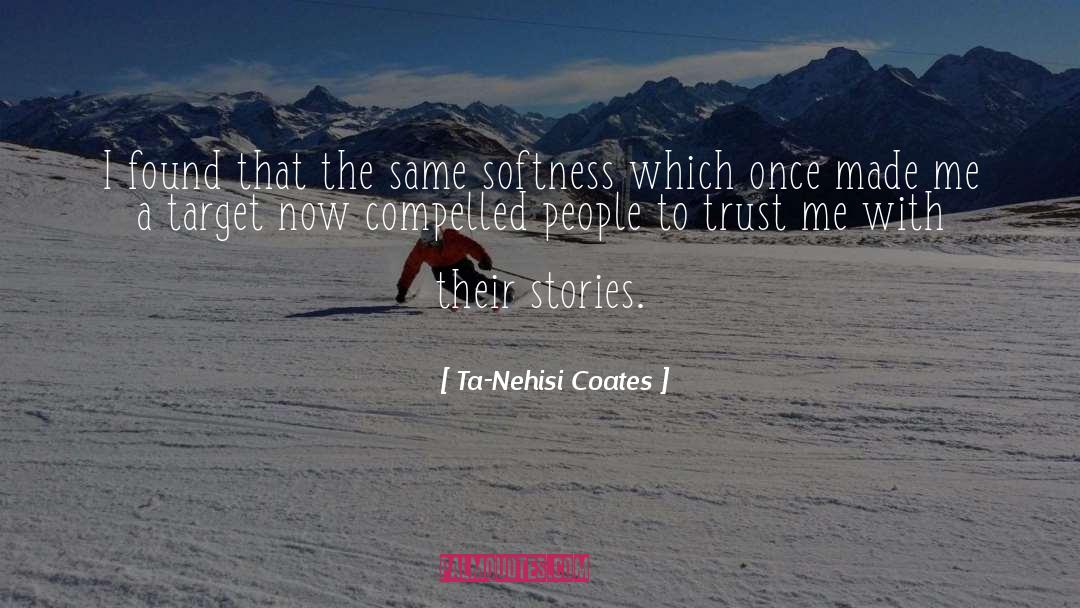 Softness quotes by Ta-Nehisi Coates