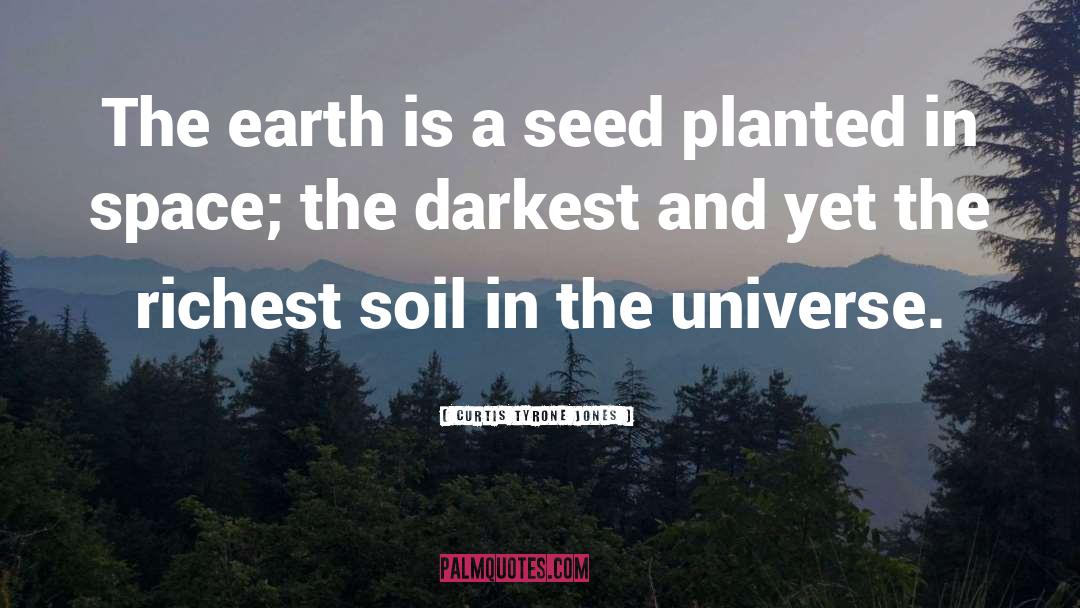 Soil Soil quotes by Curtis Tyrone Jones