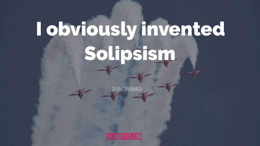 Solipsism quotes by Dean Cavanagh