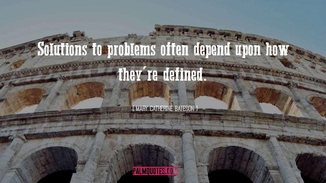 Solutions To Problems quotes by Mary Catherine Bateson