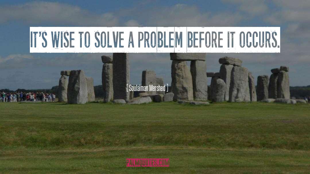 Solve A Problem quotes by Soulaiman Mershed