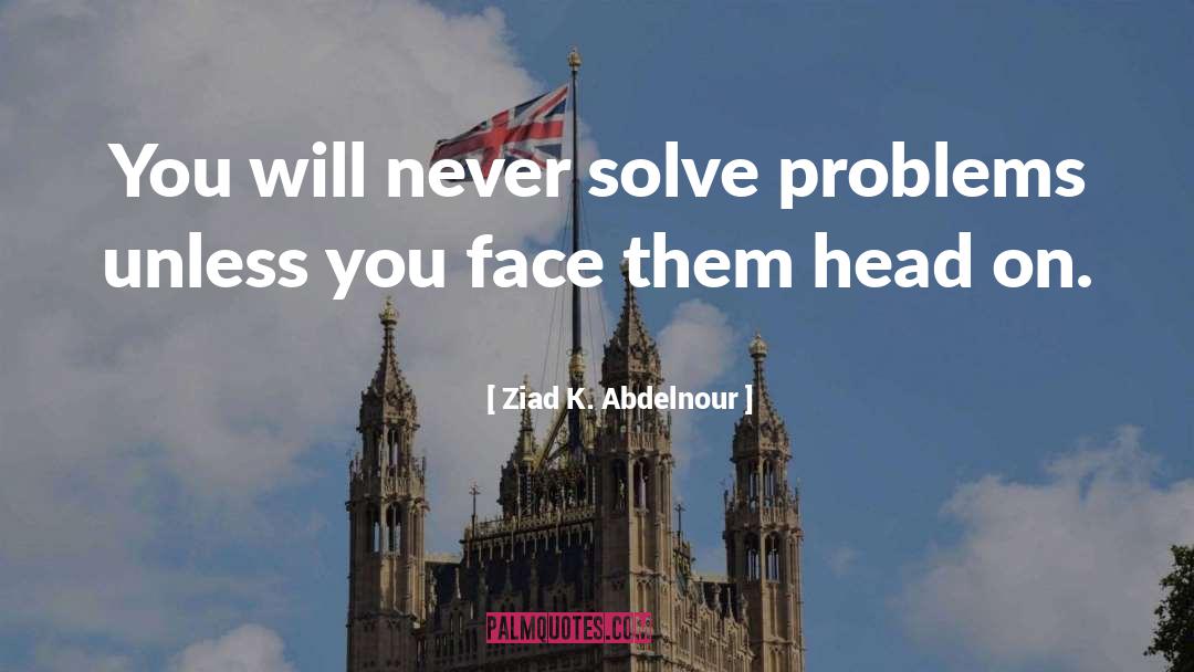 Solve Problems quotes by Ziad K. Abdelnour