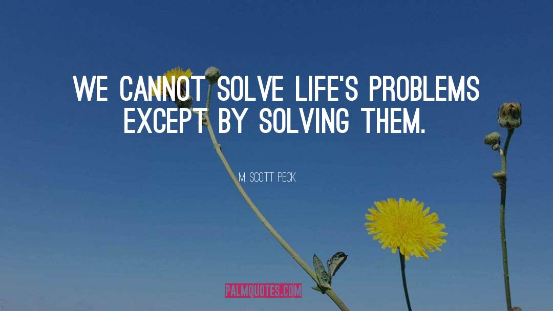 Solved Problems quotes by M. Scott Peck