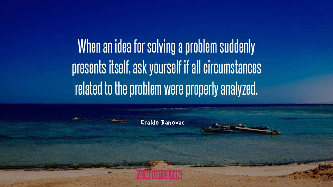 Solving A Problem quotes by Eraldo Banovac