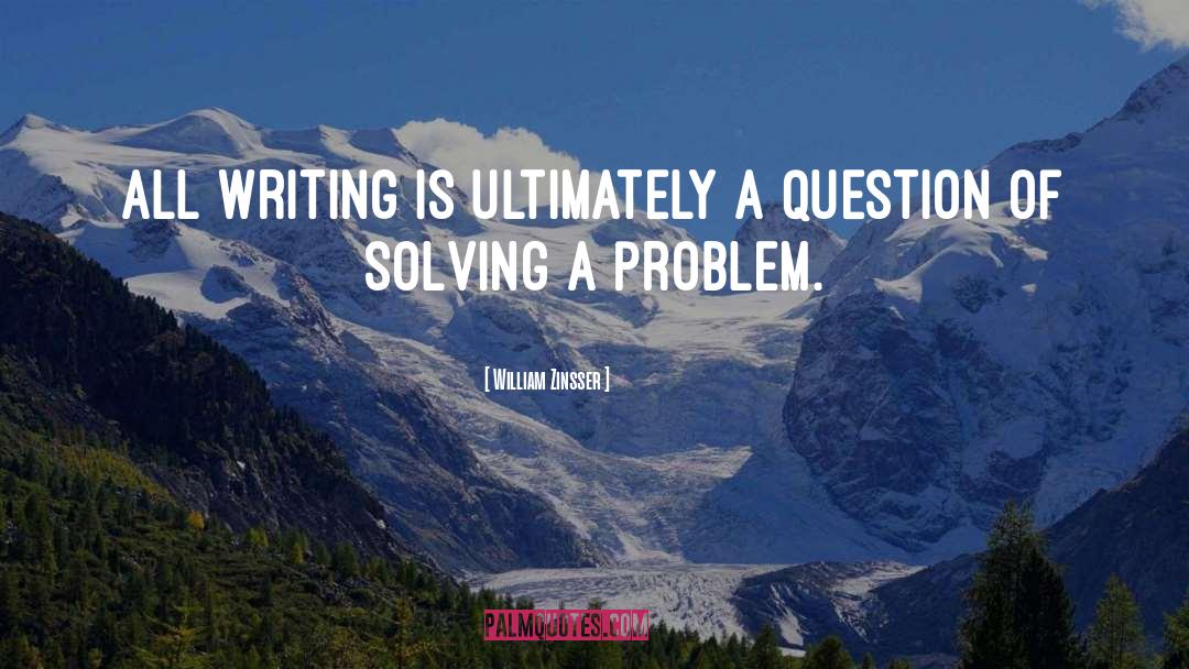 Solving A Problem quotes by William Zinsser