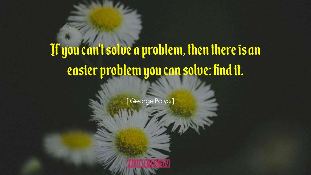 Solving A Problem quotes by George Polya