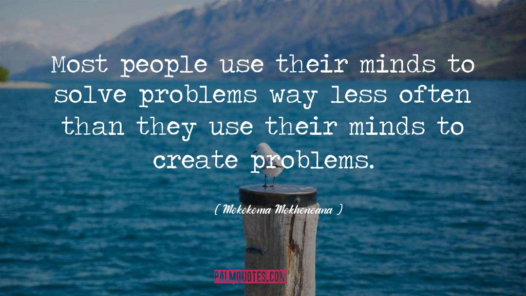 Solving Problems quotes by Mokokoma Mokhonoana