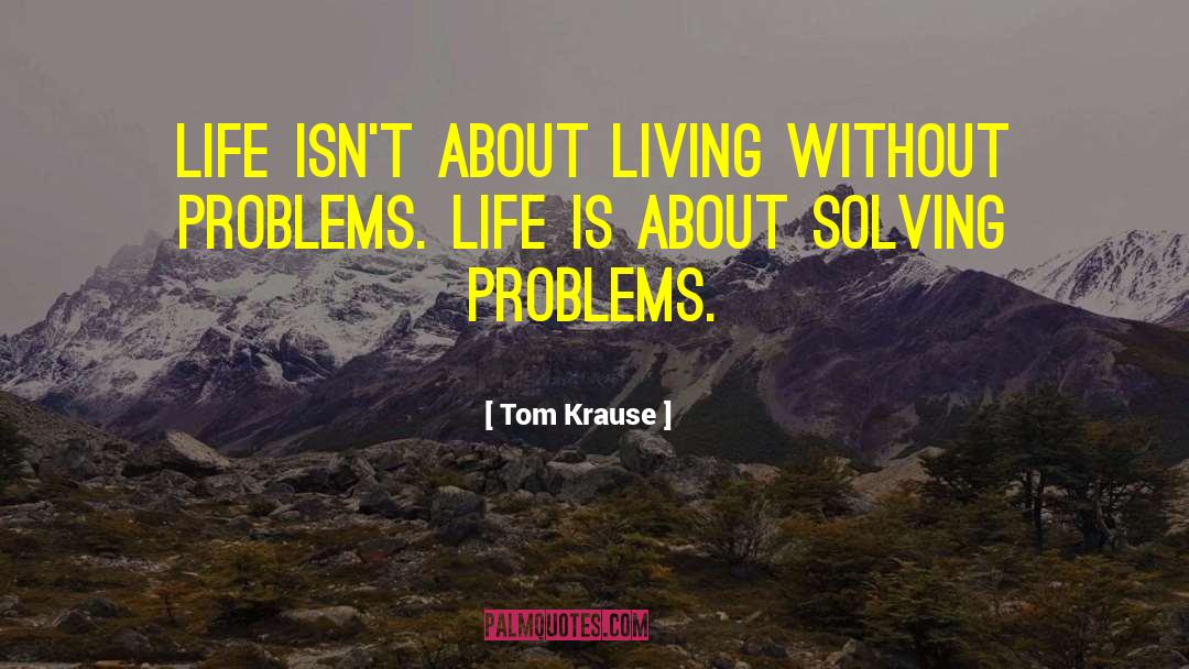 Solving Problems quotes by Tom Krause