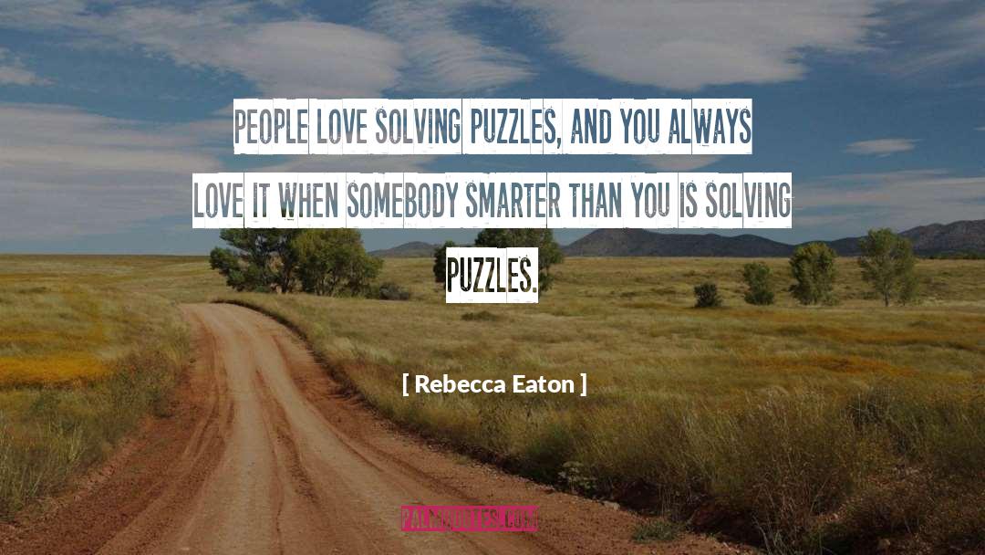 Solving Puzzles quotes by Rebecca Eaton
