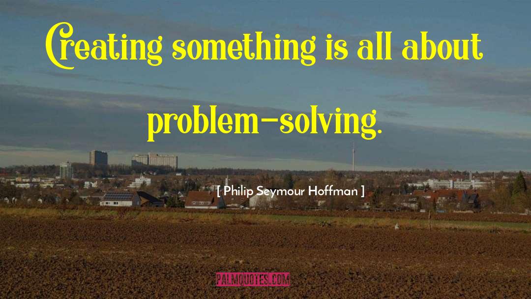 Solving Puzzles quotes by Philip Seymour Hoffman