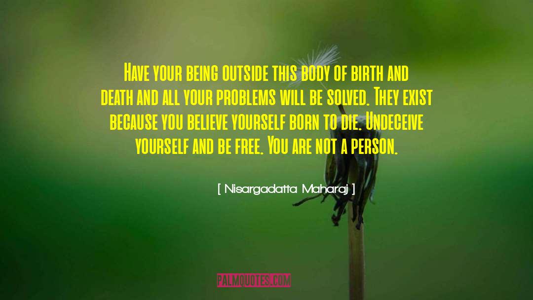 Solving Your Problems quotes by Nisargadatta Maharaj