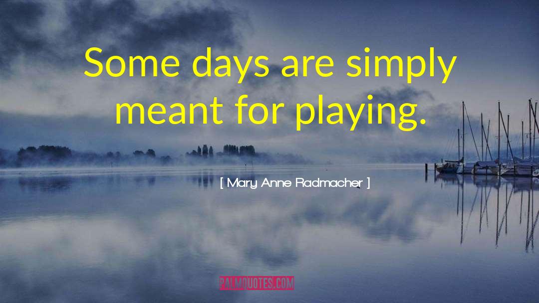 Some Days quotes by Mary Anne Radmacher