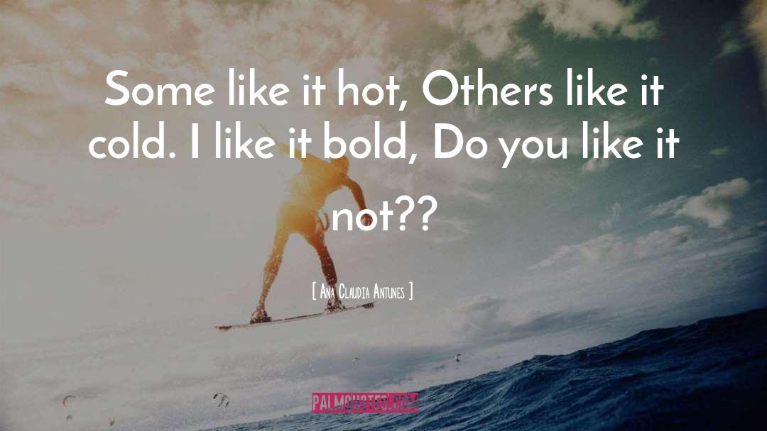 Some Like It Hot quotes by Ana Claudia Antunes