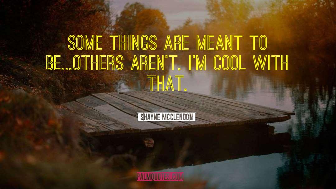 Some Things Are Meant To Be quotes by Shayne McClendon