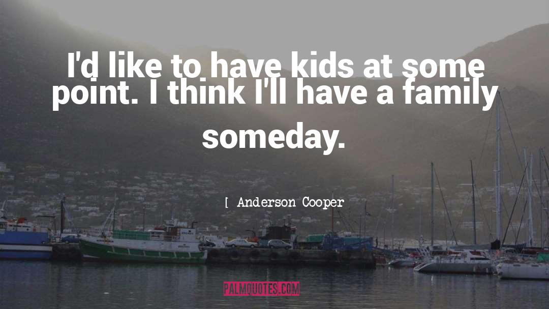 Someday quotes by Anderson Cooper