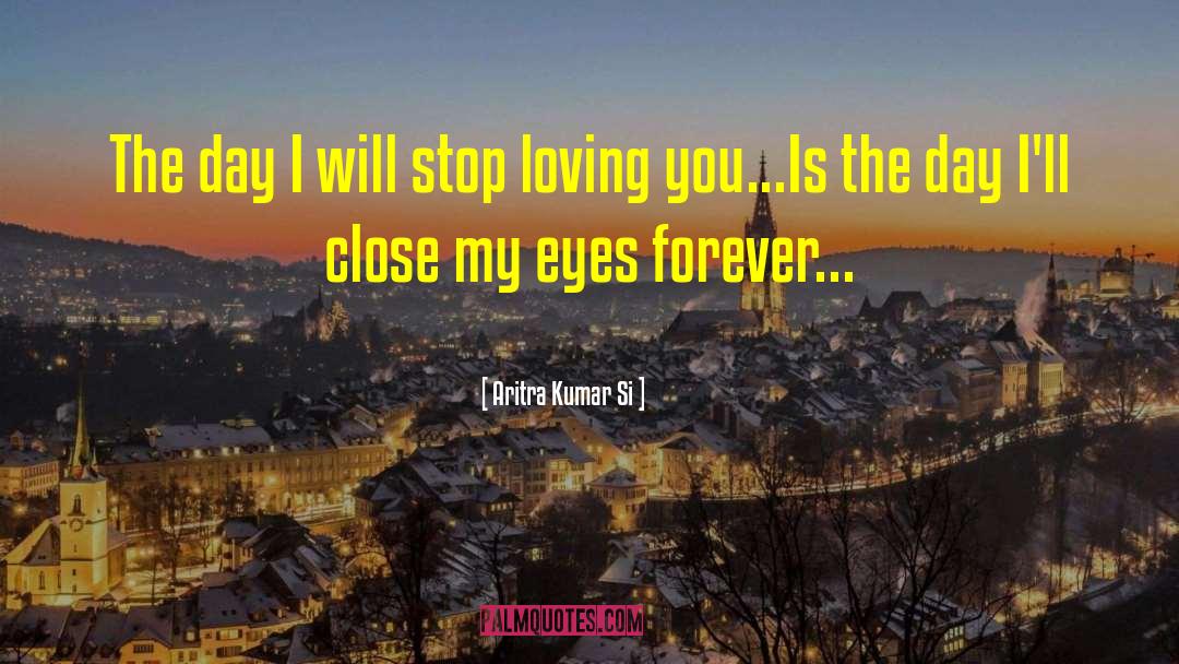 Someday When I Stop Loving You quotes by Aritra Kumar Si