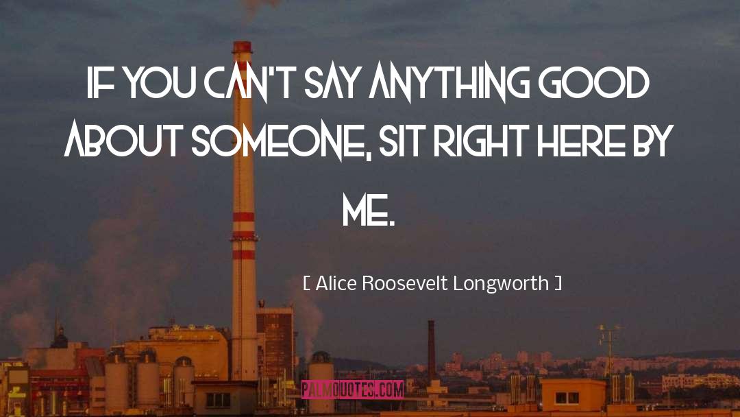 Someone Over quotes by Alice Roosevelt Longworth