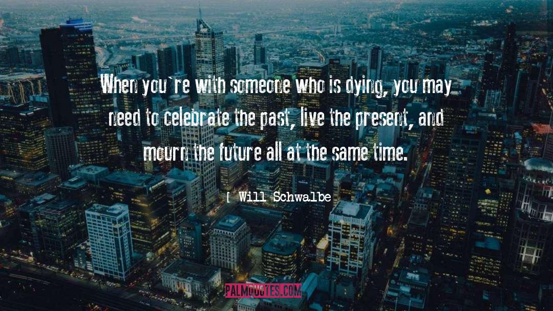 Someone Who Is Dying quotes by Will Schwalbe