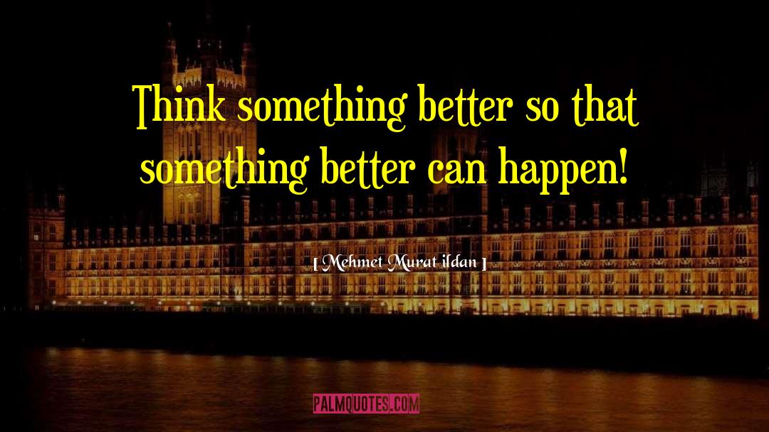 Something Better quotes by Mehmet Murat Ildan