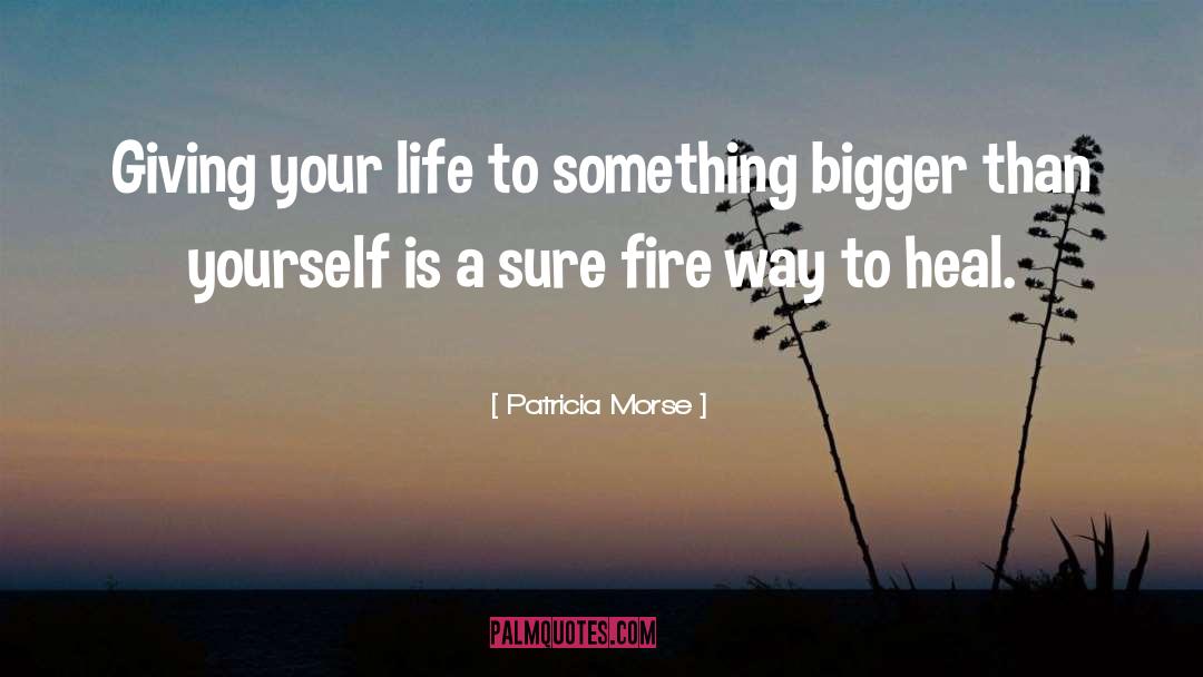 Something Bigger Than Yourself quotes by Patricia Morse