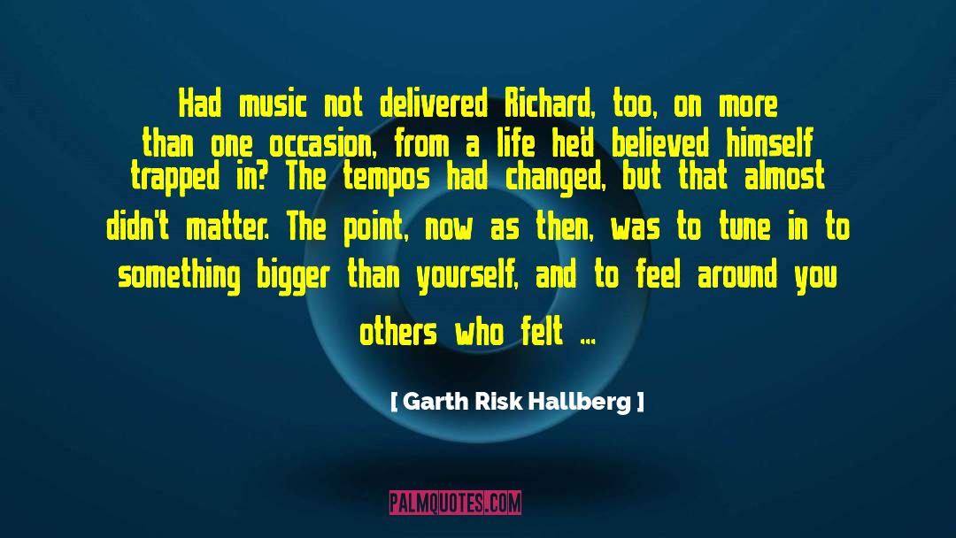 Something Bigger Than Yourself quotes by Garth Risk Hallberg