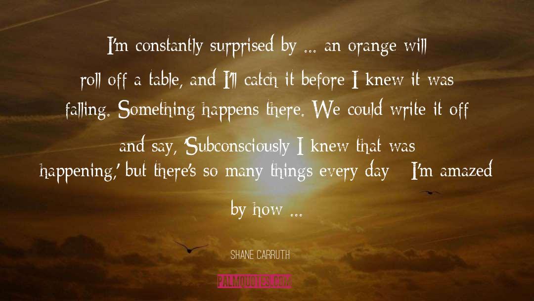 Something Happens quotes by Shane Carruth