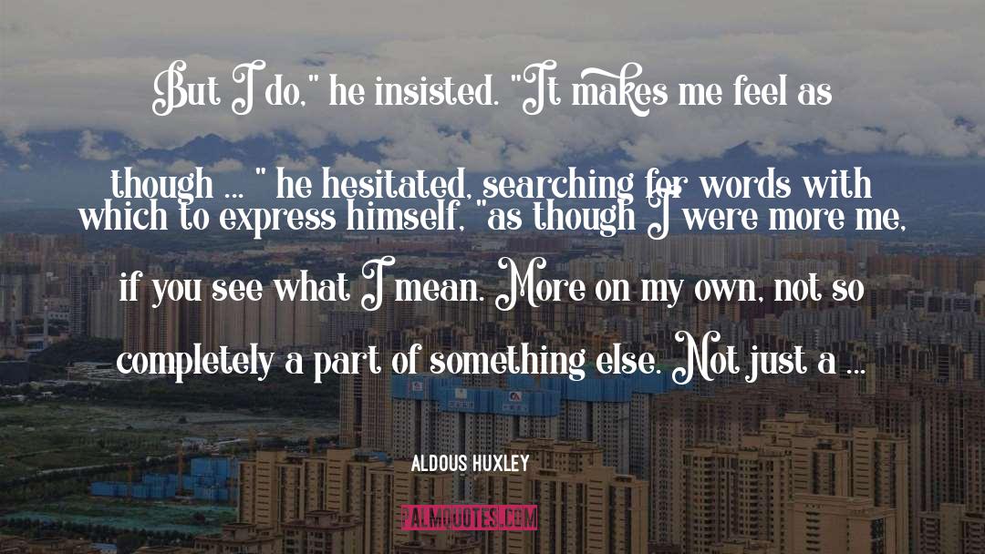 Something Just Doesnt Feel Right quotes by Aldous Huxley