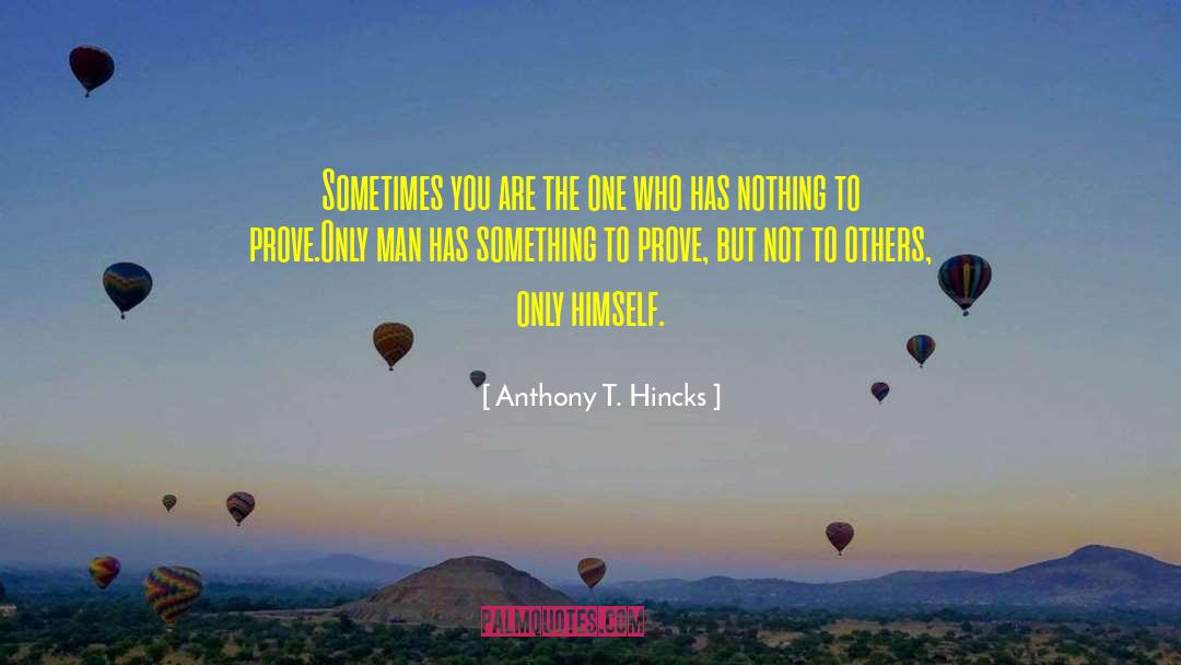 Something To Prove quotes by Anthony T. Hincks