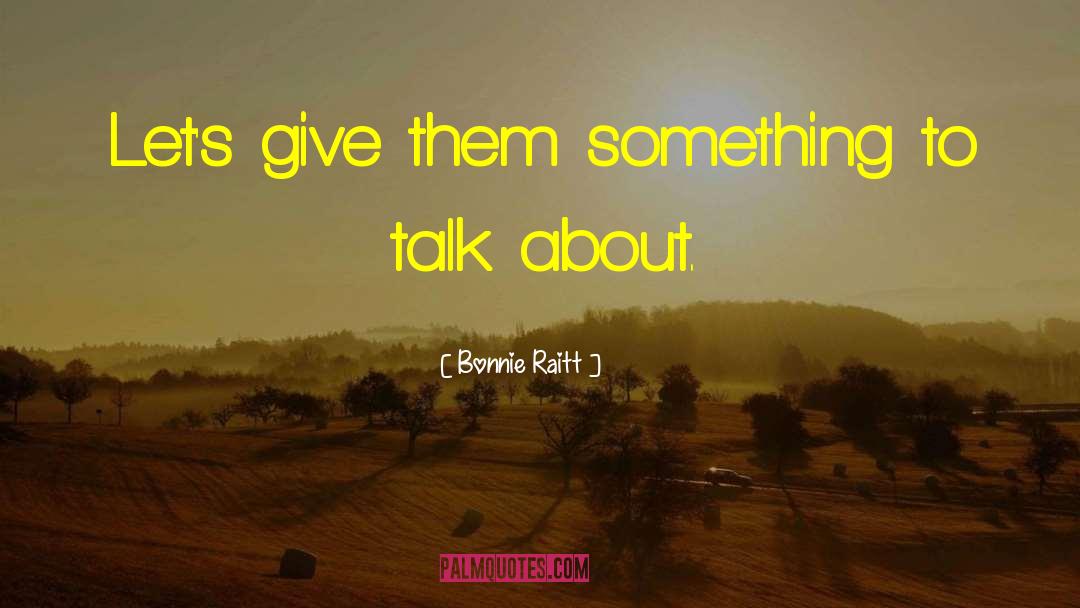 Something To Talk About quotes by Bonnie Raitt