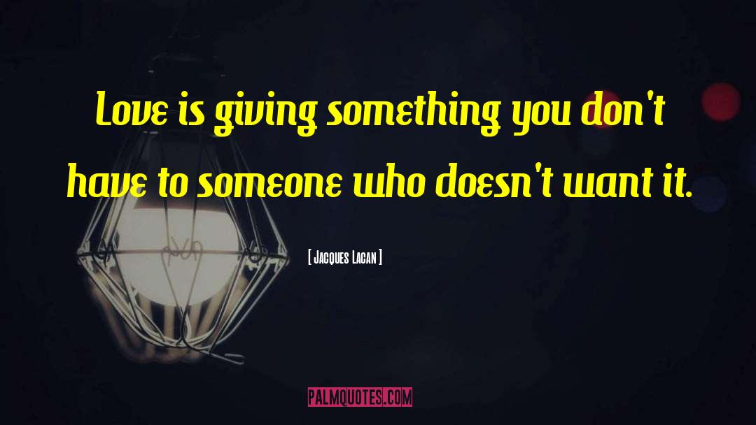 Something You Dont Have quotes by Jacques Lacan