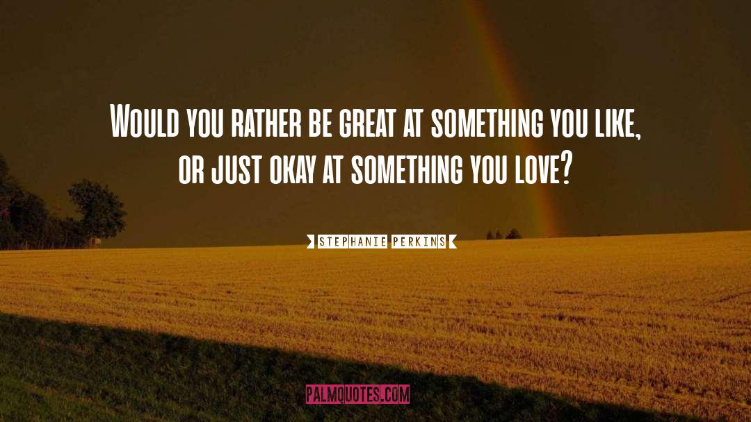 Something You Love quotes by Stephanie Perkins