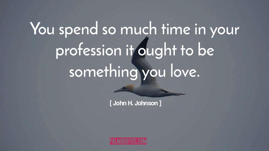 Something You Love quotes by John H. Johnson