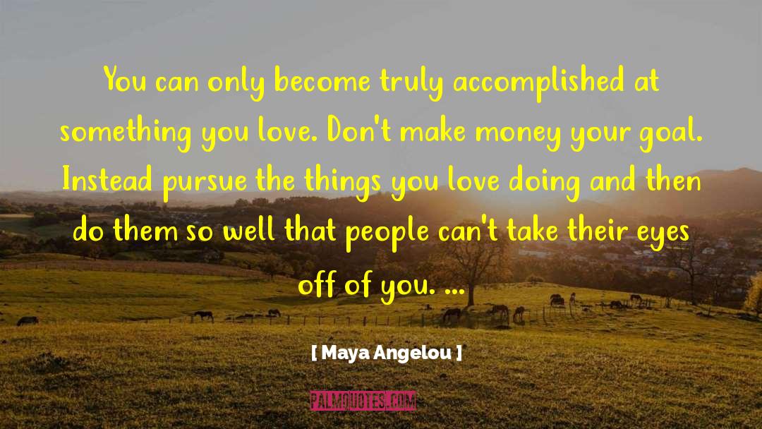 Something You Love quotes by Maya Angelou