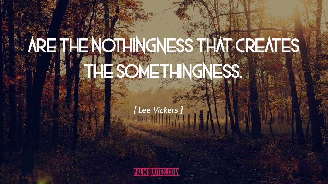Somethingness quotes by Lee Vickers