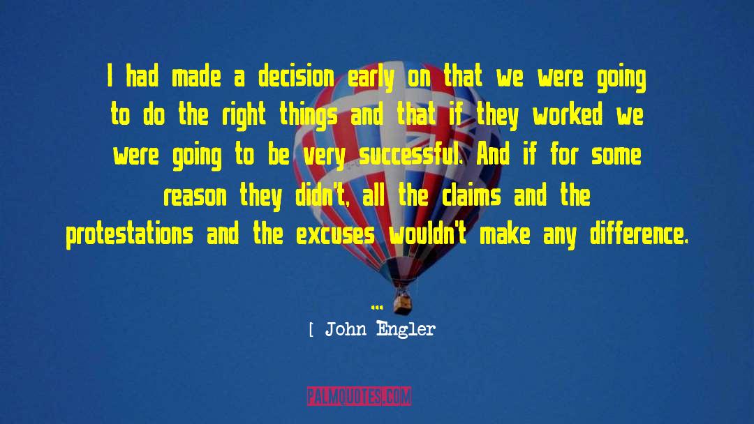 Sometimes I Wonder If I Made The Right Decision quotes by John Engler