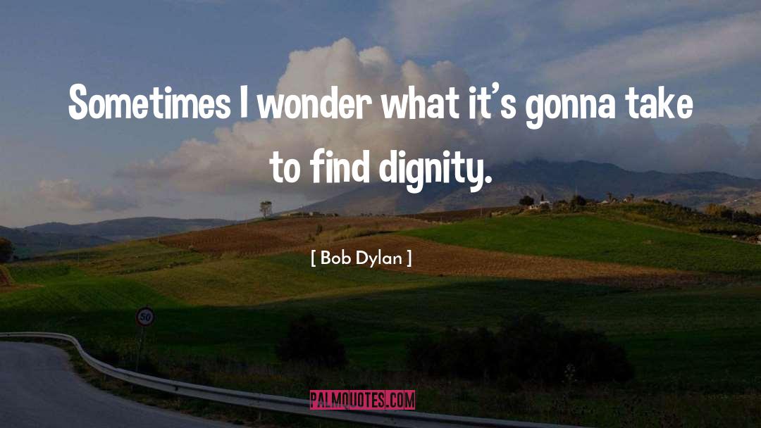 Sometimes I Wonder quotes by Bob Dylan