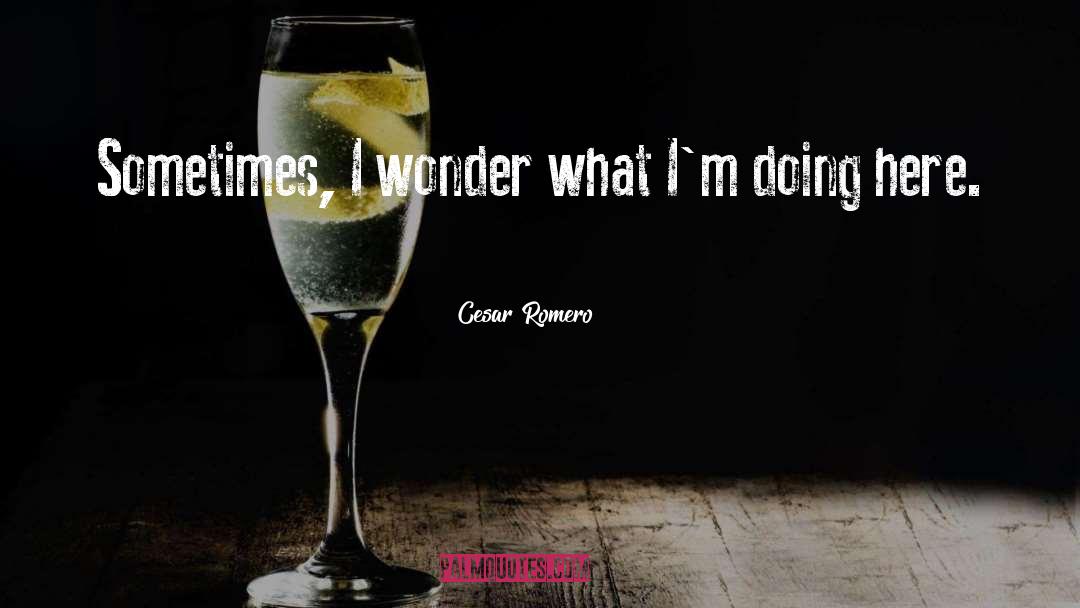 Sometimes I Wonder quotes by Cesar Romero