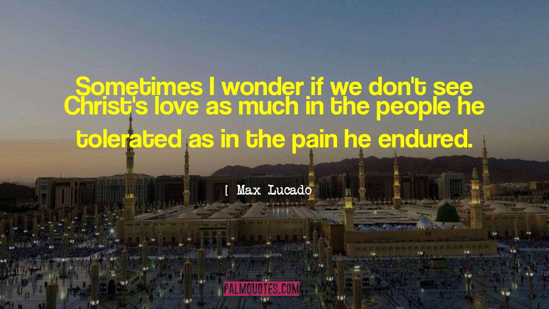 Sometimes I Wonder quotes by Max Lucado