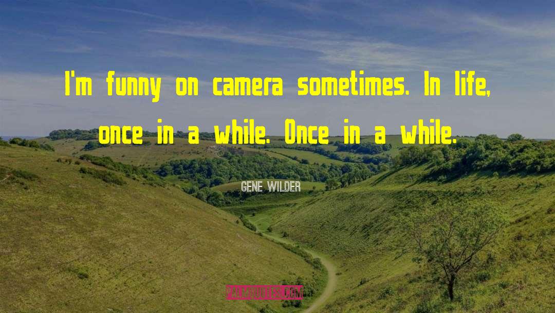 Sometimes In Life quotes by Gene Wilder