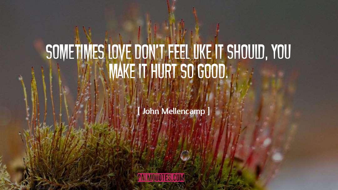 Sometimes It Hurts Love quotes by John Mellencamp