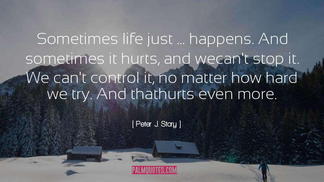 Sometimes It Hurts quotes by Peter J. Story