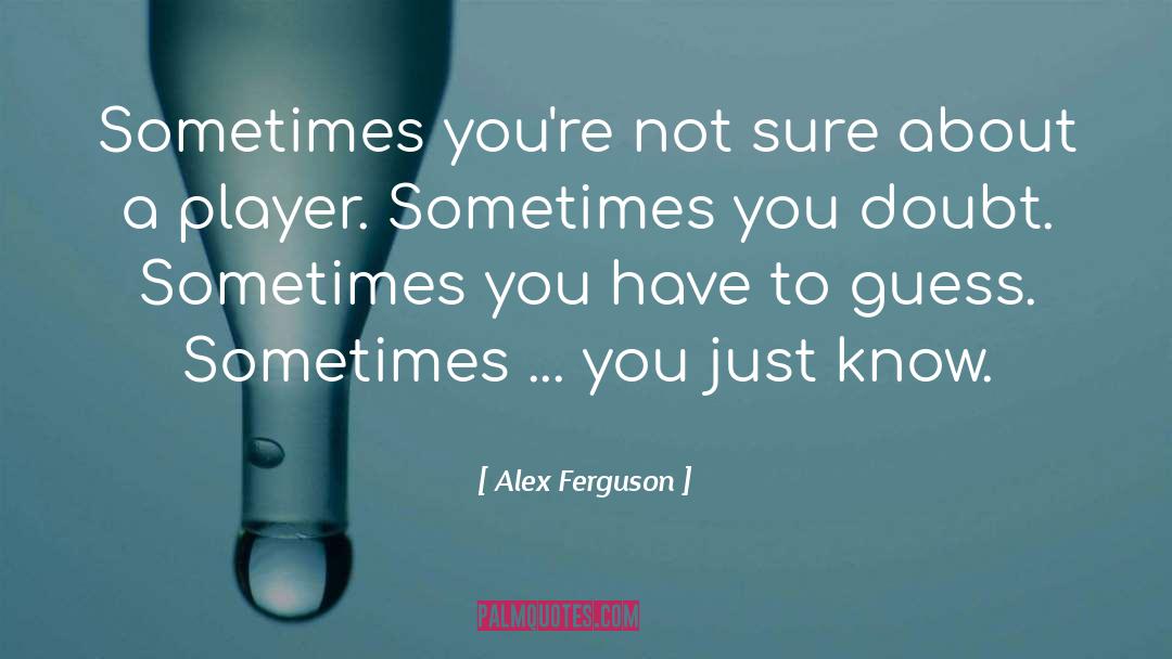Sometimes Not quotes by Alex Ferguson
