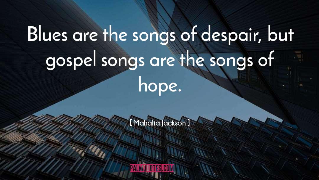 Songs Of Hope quotes by Mahalia Jackson