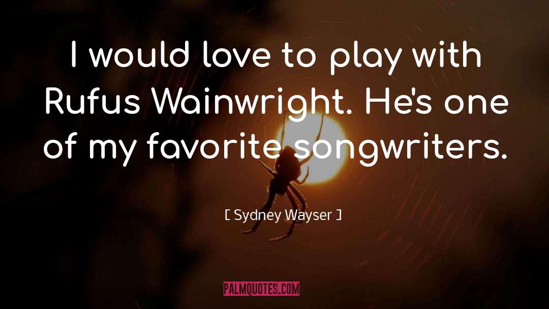 Songwriters quotes by Sydney Wayser