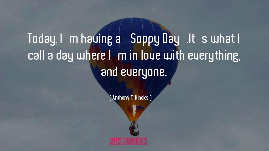 Soppy Day quotes by Anthony T. Hincks