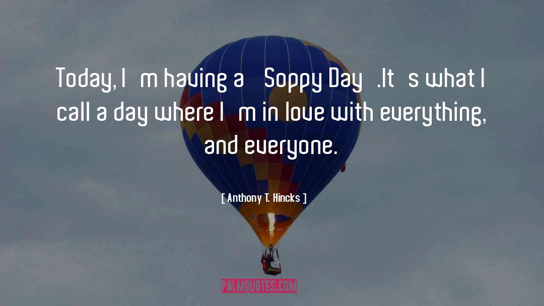 Soppy quotes by Anthony T. Hincks