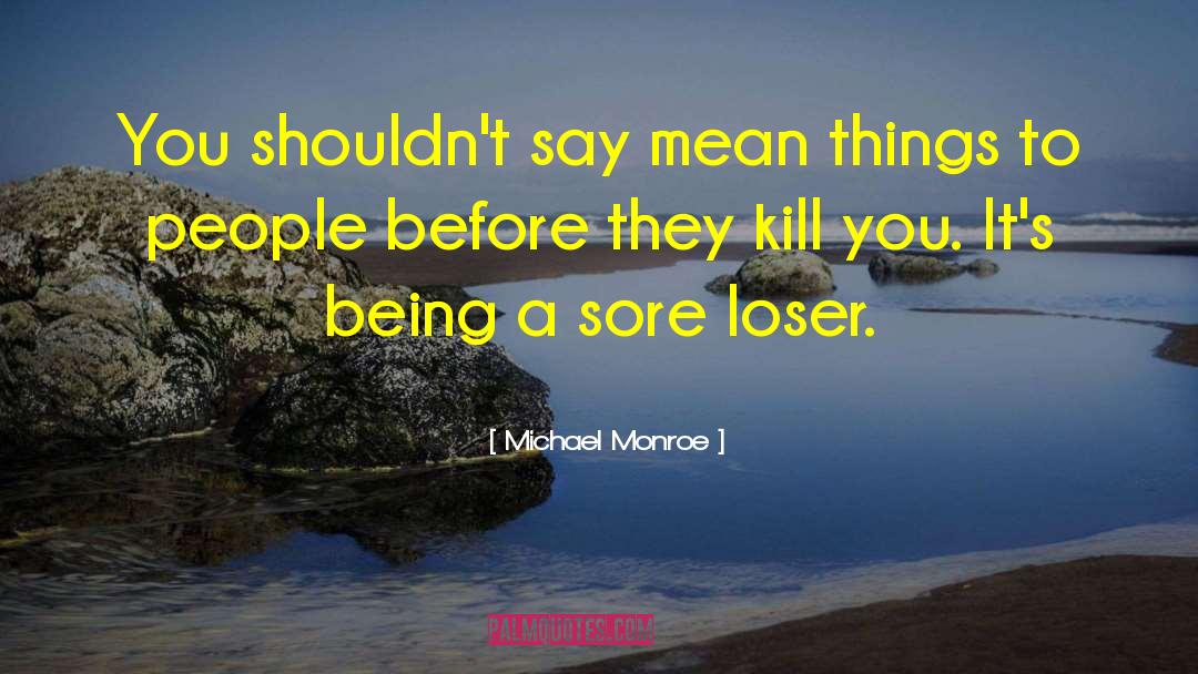 Sore Loser quotes by Michael Monroe