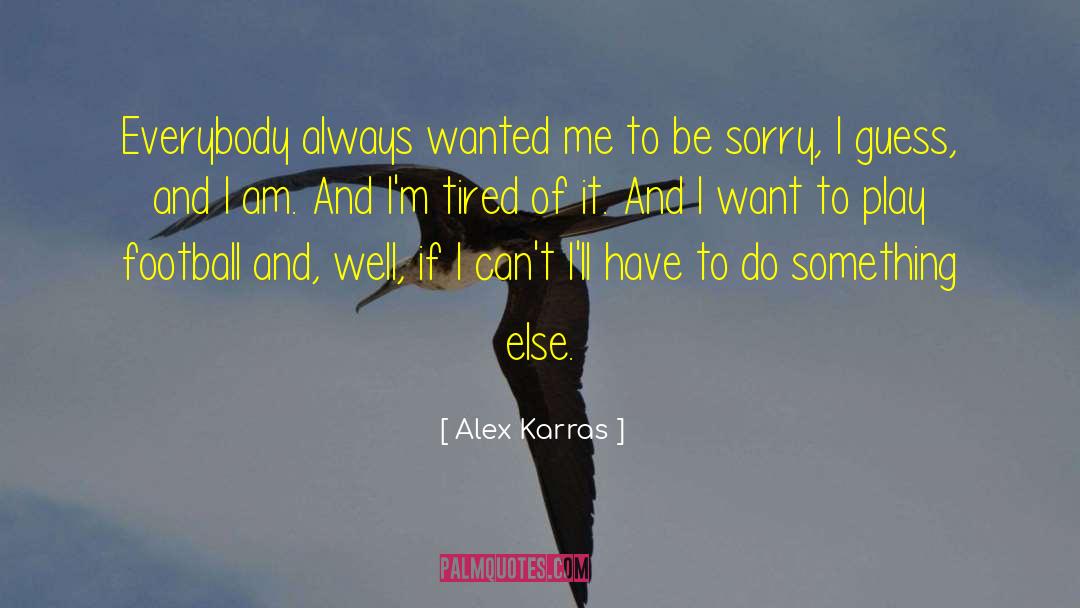 Sorry I Always Hurt You quotes by Alex Karras