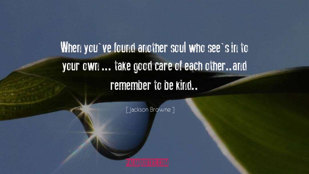 Soul Importance Of Your Soul quotes by Jackson Browne